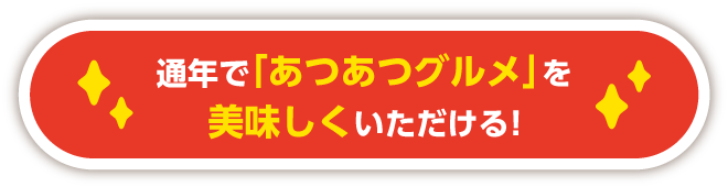 通年で「あつあつグルメ」を美味しくいただける!